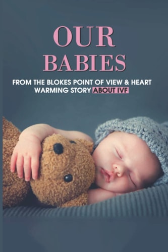 Our Babies From The Blokes Point Of View & Heart-Warming Story About IVF: Ivf'S Fertility Treatment Success Stories
