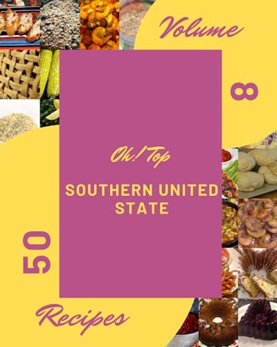 Oh! Top 50 Southern United State Recipes Volume 8 The Southern United State Cookbook for All Things Sweet and Wonderful!