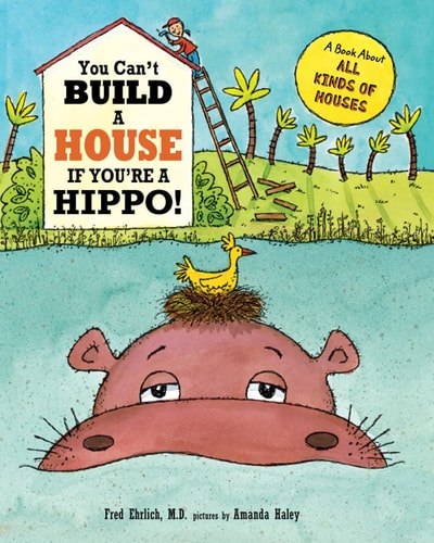 You Can't Build a House If You're a Hippo! A Book About All Kinds of Houses