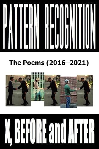 X, Before and After Pattern Recognition: The Poems (2016-2021)
