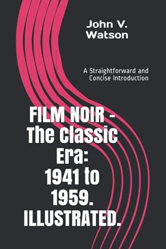 FILM NOIR - The Classic Era 1941 to 1959.: A Straightforward and Concise Introduction.