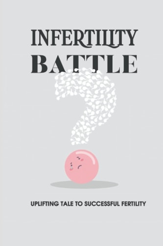 Infertility Battle Uplifting Tale To Successful Fertility: Diagnosis And Causes Of Infertility In Women