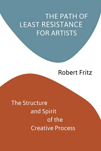 The Path of Least Resistance for Artists The Structure and Spirit of the Creative Process