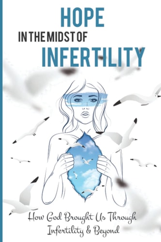 Hope In The Midst Of Infertility How God Brought Us Through Infertility & Beyond: Infertility Success Stories