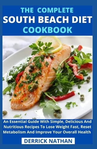 The Complete South Beach Diet Cookbook An Essential Guide With Simple, Delicious And Nutritious Recipes To Lose Weight Fast, Reset Metabolism And Improve Your Overall Health