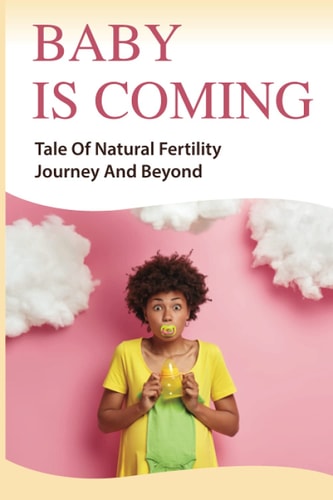 Baby Is Coming Tale Of Natural Fertility Journey And Beyond: How To Boost Fertility