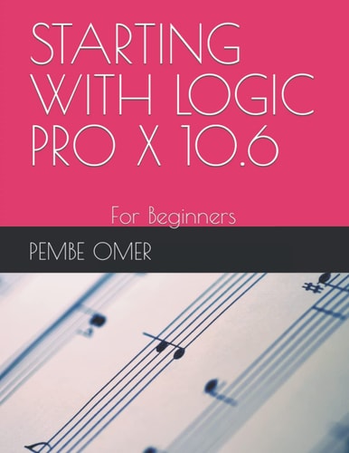 Starting with Logic Pro X 10.6 For Beginners