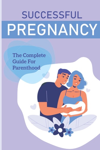 Successful Pregnancy The Complete Guide For Parenthood: Fertility Specialist Advice
