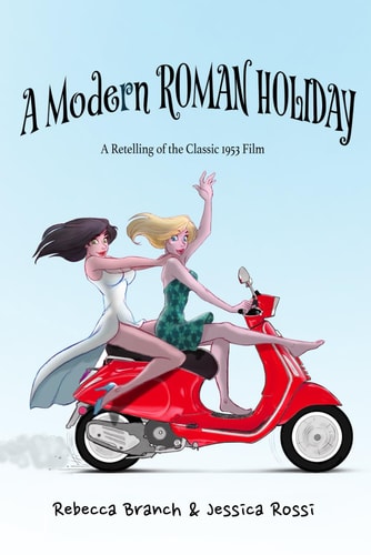 A Modern Roman Holiday A Retelling of the Classic 1953 Film
