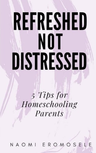 Refreshed, Not Distressed 5 Tips for Homeschooling Parents