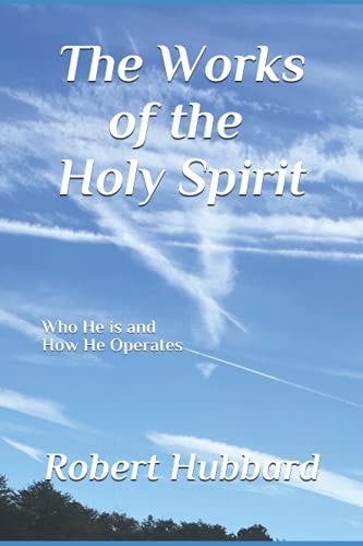 The Works of The Holy Spirit Who He is and How He Operates