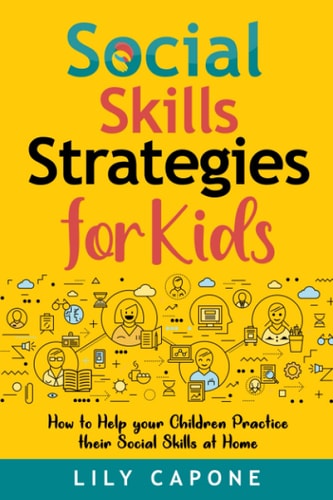 Social Skills Strategies for Kids How to Help Your Children Practice Their Social Skills at Home