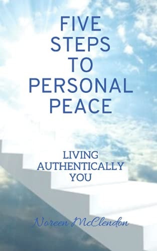 Five Steps To Personal Peace Living Authentically You