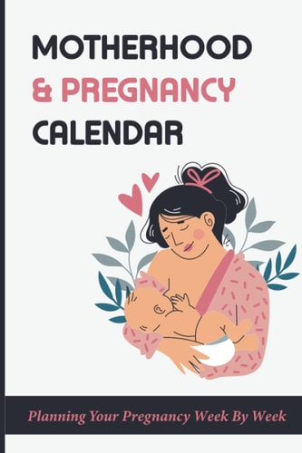 Motherhood & Pregnancy Calendar Planning Your Pregnancy Week By Week: Motherhood Memoir