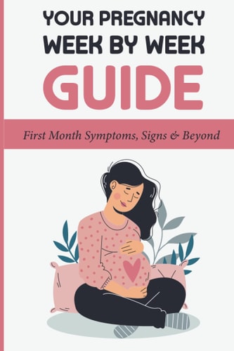 Your Pregnancy Week By Week Guide First Month Symptoms, Signs & Beyond: Obstetrics & Gynecology