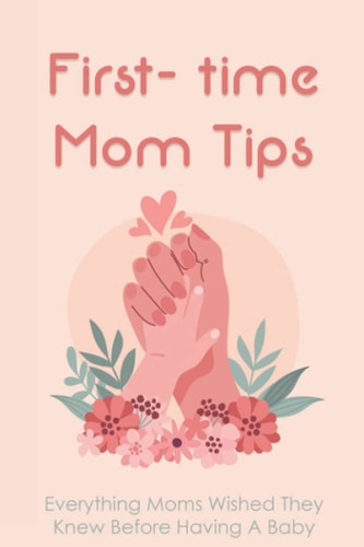 First- Time Mom Tips Everything Moms Wished They Knew Before Having A Baby: Funny Advice For New Moms