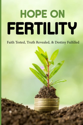Hope On Fertility Faith Tested, Truth Revealed, & Destiny Fulfilled: Coping With Infertility Tips
