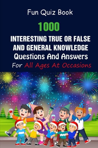 Fun Quiz Book 1000 Interesting True Or False and General Knowledge Questions And Answers For All Ages At Occasions