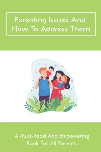 Parenting Issues And How To Address Them A Must-Read And Empowering Book For All Parents: The Issues Of Drinking