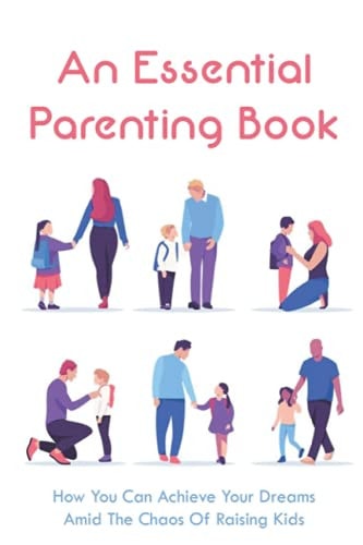 An Essential Parenting Book How You Can Achieve Your Dreams Amid The Chaos Of Raising Kids: Drugs