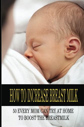 How To Increase Breast Milk 50 Every Mom Can Try At Home To Boost The Breastmilk: Natural Foods To Increase Breast Milk