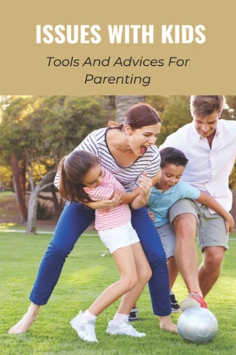 Issues With Kids Tools And Advices For Parenting: Stories To Change Parenting'S Way