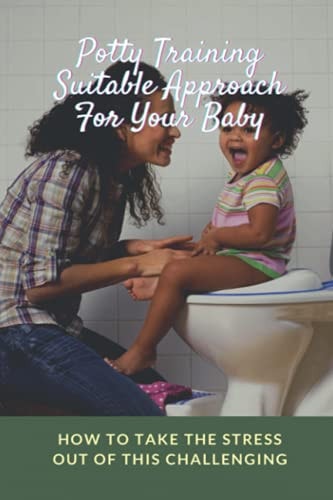 Potty Training Suitable Approach For Your Baby How To Take The Stress Out Of This Challenging: Potty Training For Toddlers