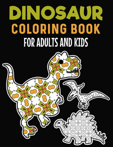 Dinosaur Coloring Book For Adults And Kids Dinosaur Adult Coloring Book, Stress Relieving Dinosaurs Coloring Books for Adults, Enjoy Coloring Dinosaur Geometric Patterns Design