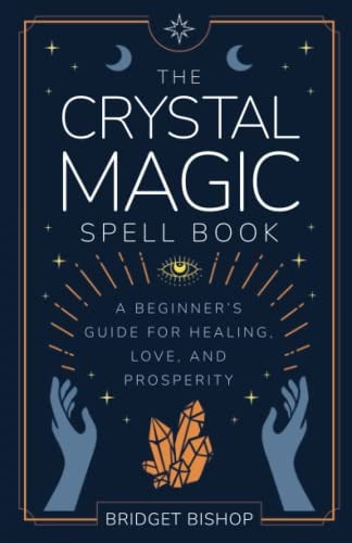 The Crystal Magic Spell Book A Beginner's Guide for Healing, Love, and Prosperity