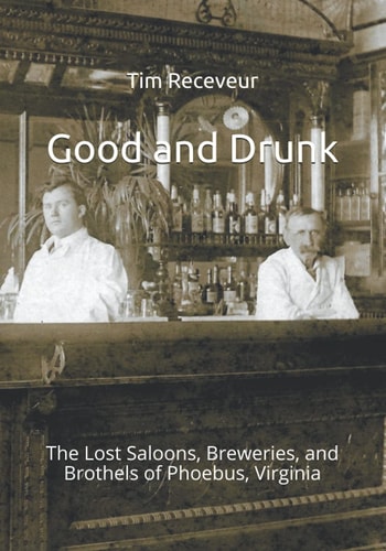 Good and Drunk The Lost Saloons, Breweries, and Brothels of Phoebus, Virginia