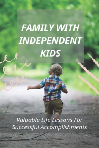 Family With Independent Kids Valuable Life Lessons For Successful Accomplishments: Life Experience Of Raising Independent Kids
