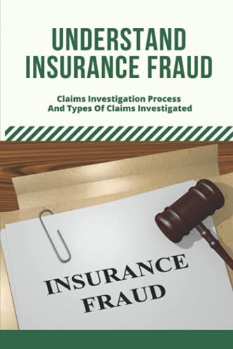 Understand Insurance Fraud Claims Investigation Process And Types Of Claims Investigated: Insurance Fraud Files