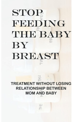 Stop Feeding The Baby By Breast Treatment Without Losing Relationship Between Mom And Baby: Parent-Child Relationship Problems