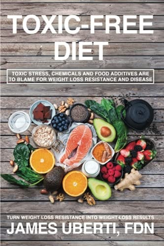 Toxic Free Diet Learn How to Reduce Toxic Stress, Foods and Chemicals That are Making You Fat, Sick and Tired.