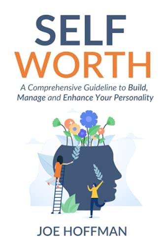 Self Worth A Comprehensive Guideline to Build, Manage and Enhance Your Personality