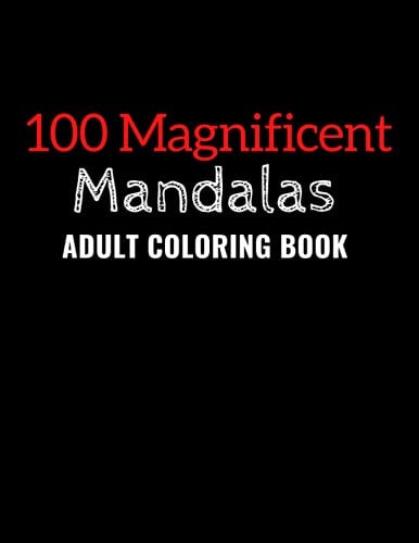 100 Magnificent Mandalas An Adult Coloring Book With100 Beautiful and Relaxing Mandalas for Stress Relief and Relaxation.