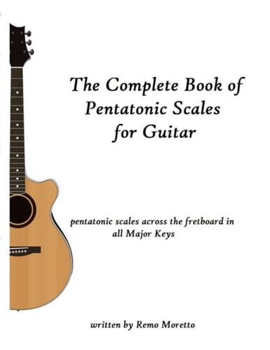 The Complete Book of Pentatonic Scales for Guitar Pentatonic Scales Across the Fretboard in All Major Keys