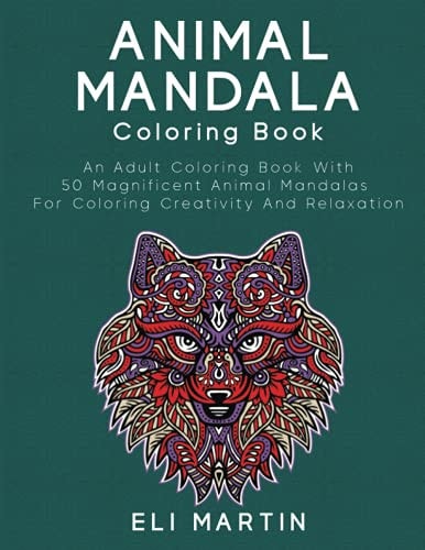 Animal Mandala Coloring Book An Adult Coloring Book With 50 Magnificent Animal Mandalas For Coloring Creativity And Relaxation