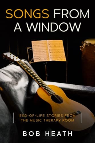 Songs from a Window End-of-Life Stories from the Music Therapy Room
