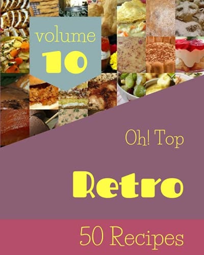 Oh! Top 50 Retro Recipes Volume 10 An Inspiring Retro Cookbook for You