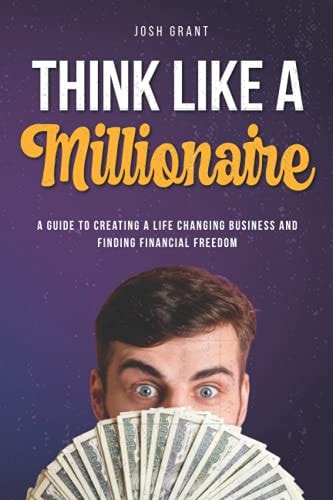 Think Like A Millionaire A Guide to Creating a Life Changing Business and Finding Financial Freedom.