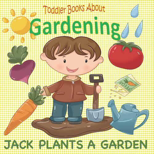 Toddler Books About Gardening Jack Plants a Garden: Books About Gardening for Toddlers