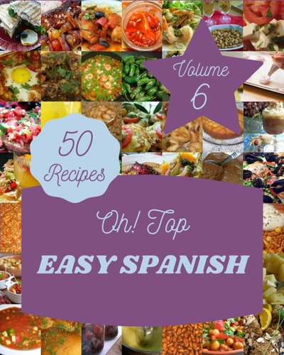 Oh! Top 50 Easy Spanish Recipes Volume 6 Keep Calm and Try Easy Spanish Cookbook