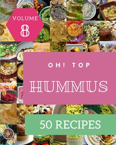 Oh! Top 50 Hummus Recipes Volume 8 A Hummus Cookbook Everyone Loves!