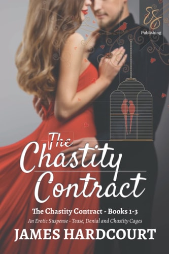 The Chastity Contract An Erotic Suspense - Tease, Denial and Chastity Cages - Books 1-3