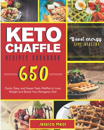 Keto Chaffle Recipes Cookbook 650 Quick, Easy, and Super-Tasty Waffles to Lose Weight and Boost Your Ketogenic Diet