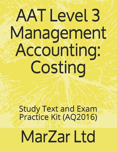 AAT L3 Management Accounting Costing: Study Text and Exam Practice Kit