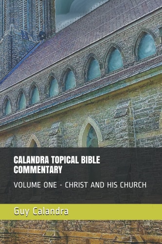 Calandra Topical Bible Commentary Volume One - Christ and His Church