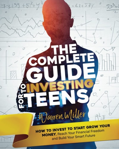 The Complete Guide to Investing for Teens How to Invest to Start Grow Your Money, Reach Your Financial Freedom and Build Your Smart Future