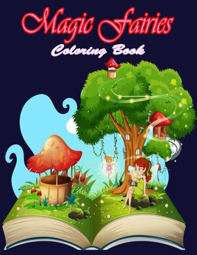 Magic Fairies Coloring Book Fantasy Fairy Tale Pictures with Flowers, Butterflies, Birds, Bugs, Cute Animals. Fun Pages to Color for Girls, Kids, Teens and Beginner Adults